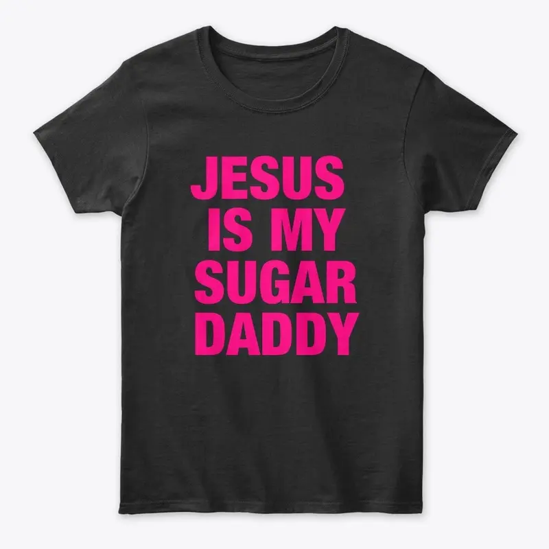 JESUS IS MY SUGAR DADDY