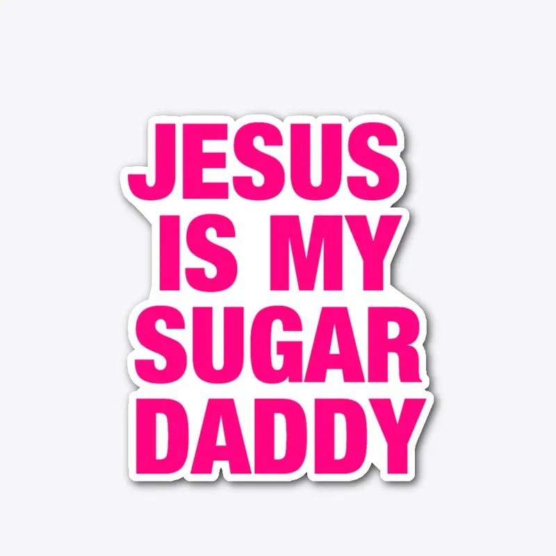 JESUS IS MY SUGAR DADDY