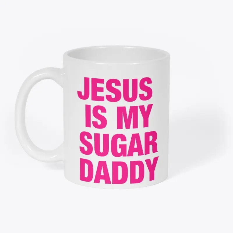 JESUS IS MY SUGAR DADDY